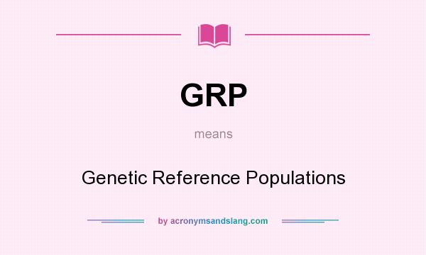 What does GRP mean? It stands for Genetic Reference Populations