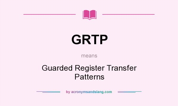 What does GRTP mean? It stands for Guarded Register Transfer Patterns
