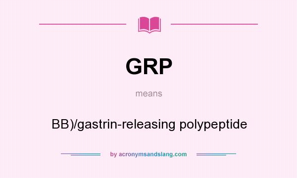 What does GRP mean? It stands for BB)/gastrin-releasing polypeptide