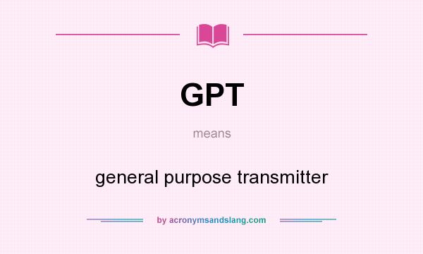 What does GPT mean? It stands for general purpose transmitter