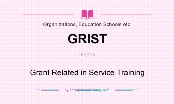 What does GRIST mean? It stands for Grant Related in Service Training