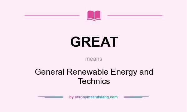 What does GREAT mean? It stands for General Renewable Energy and Technics