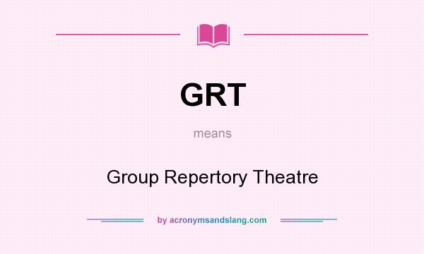 What does GRT mean? It stands for Group Repertory Theatre