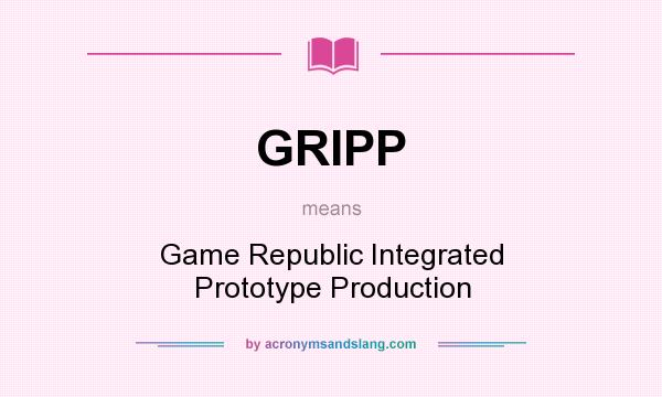 What does GRIPP mean? It stands for Game Republic Integrated Prototype Production