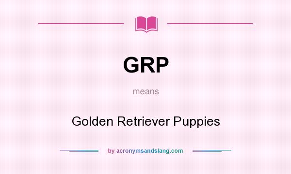 What does GRP mean? It stands for Golden Retriever Puppies