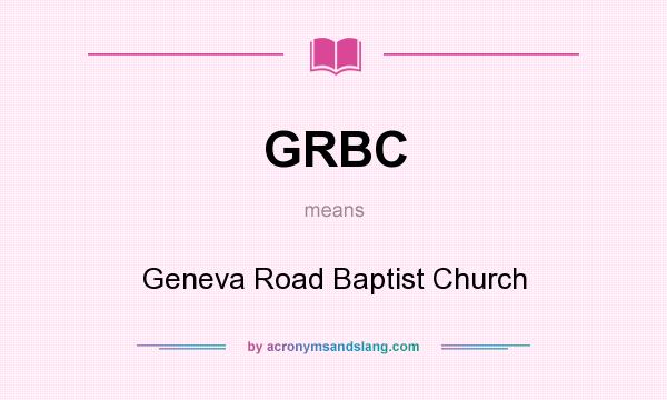 What does GRBC mean? It stands for Geneva Road Baptist Church