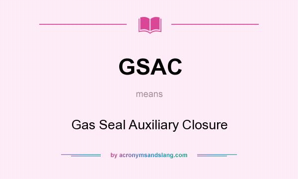 What does GSAC mean? It stands for Gas Seal Auxiliary Closure