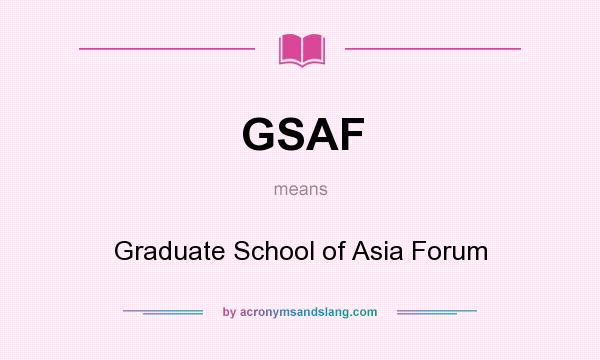 What does GSAF mean? It stands for Graduate School of Asia Forum