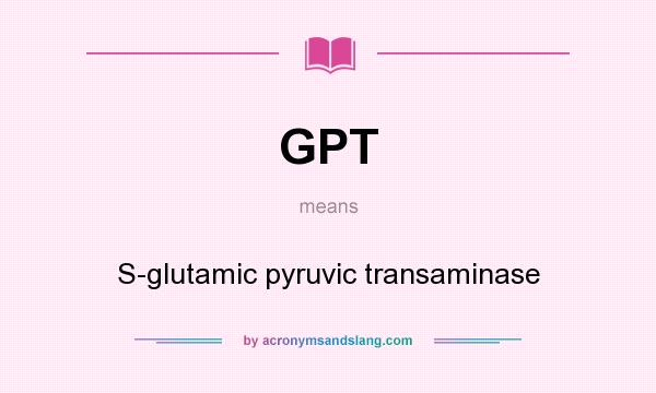 What does GPT mean? It stands for S-glutamic pyruvic transaminase