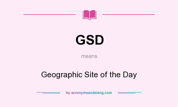 What does GSD mean? It stands for Geographic Site of the Day