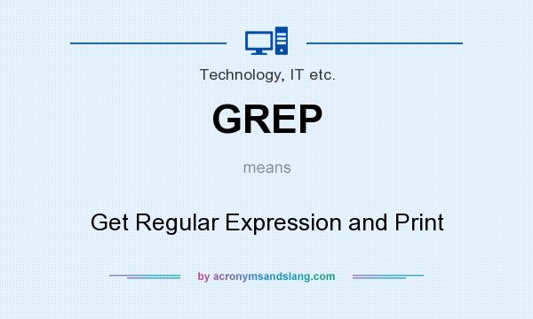 What does GREP mean? It stands for Get Regular Expression and Print