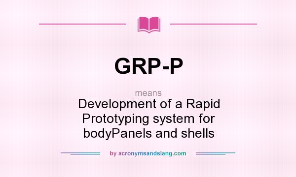 What does GRP-P mean? It stands for Development of a Rapid Prototyping system for bodyPanels and shells