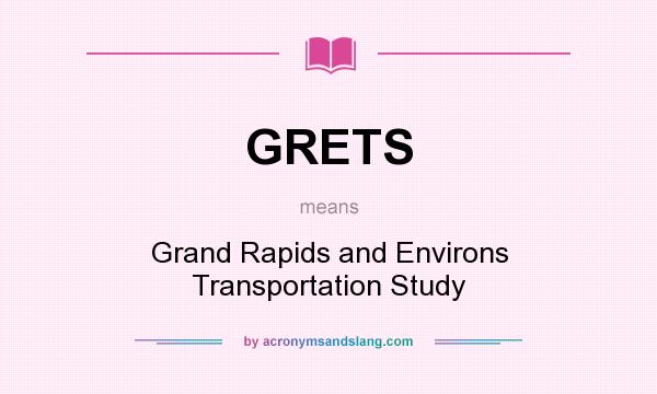 What does GRETS mean? It stands for Grand Rapids and Environs Transportation Study