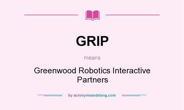 What does GRIP mean? It stands for Greenwood Robotics Interactive Partners
