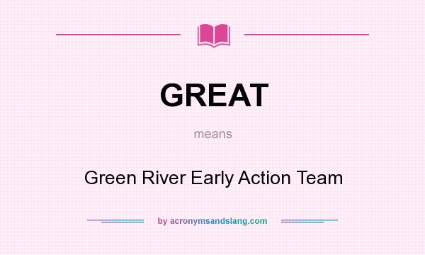 What does GREAT mean? It stands for Green River Early Action Team