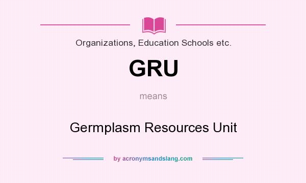 What does GRU mean? It stands for Germplasm Resources Unit