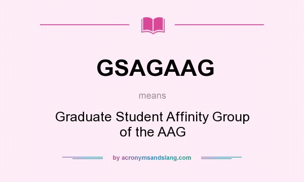 What does GSAGAAG mean? It stands for Graduate Student Affinity Group of the AAG