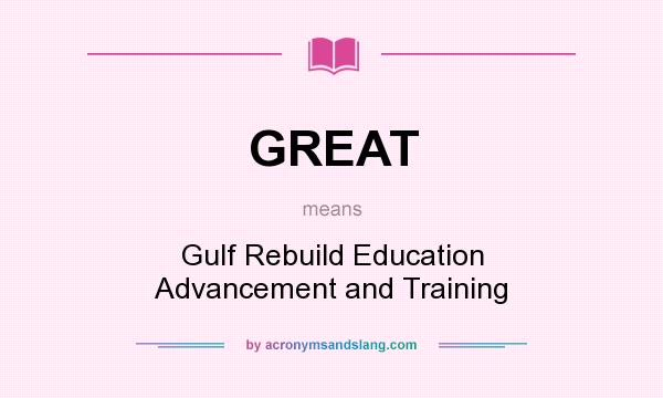 What does GREAT mean? It stands for Gulf Rebuild Education Advancement and Training