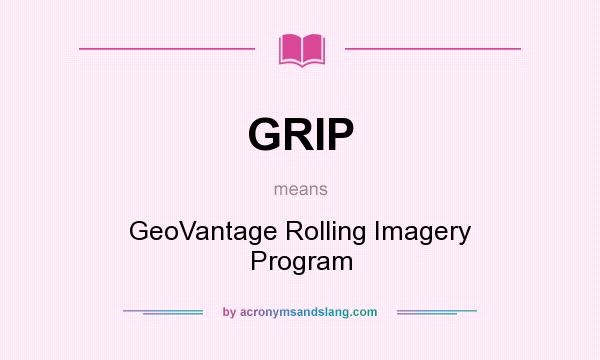 What does GRIP mean? It stands for GeoVantage Rolling Imagery Program