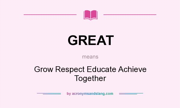 What does GREAT mean? It stands for Grow Respect Educate Achieve Together