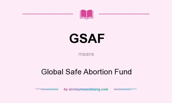 What does GSAF mean? It stands for Global Safe Abortion Fund