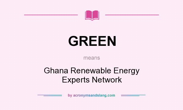 What does GREEN mean? It stands for Ghana Renewable Energy Experts Network