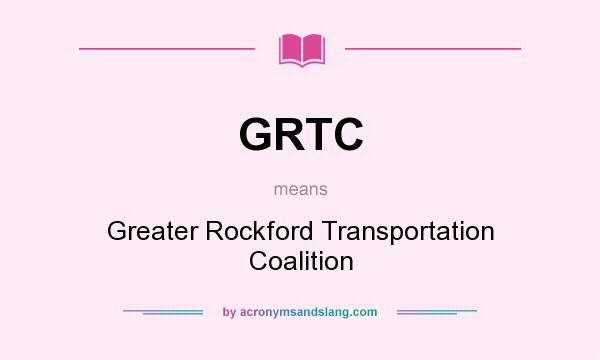 What does GRTC mean? It stands for Greater Rockford Transportation Coalition