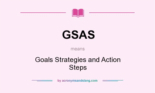 What does GSAS mean? It stands for Goals Strategies and Action Steps