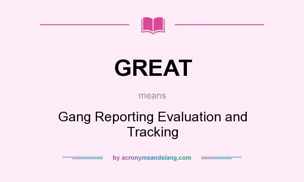 What does GREAT mean? It stands for Gang Reporting Evaluation and Tracking