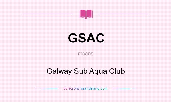 What does GSAC mean? It stands for Galway Sub Aqua Club