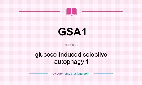 What does GSA1 mean? It stands for glucose-induced selective autophagy 1
