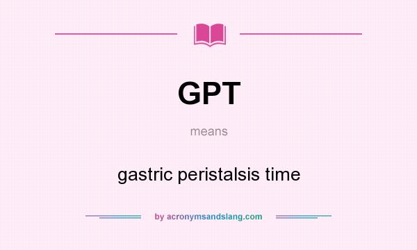 What does GPT mean? It stands for gastric peristalsis time
