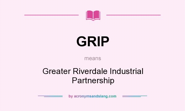 What does GRIP mean? It stands for Greater Riverdale Industrial Partnership