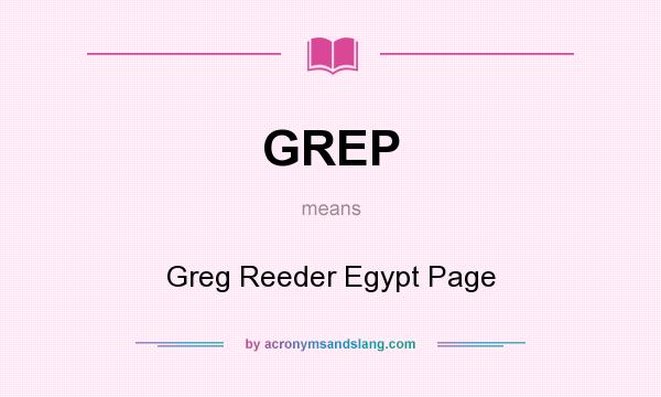 What does GREP mean? It stands for Greg Reeder Egypt Page