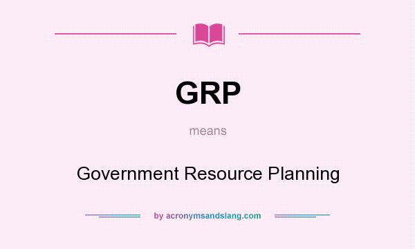 What does GRP mean? It stands for Government Resource Planning