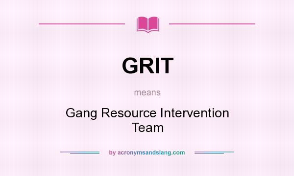 What does GRIT mean? It stands for Gang Resource Intervention Team