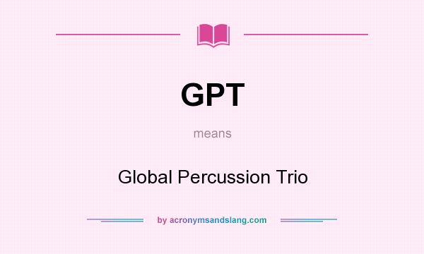 What does GPT mean? It stands for Global Percussion Trio