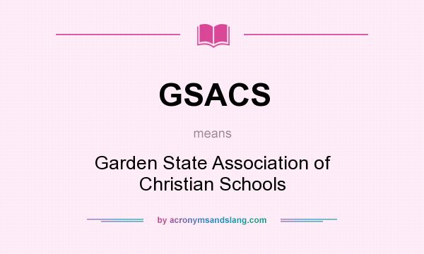 What does GSACS mean? It stands for Garden State Association of Christian Schools