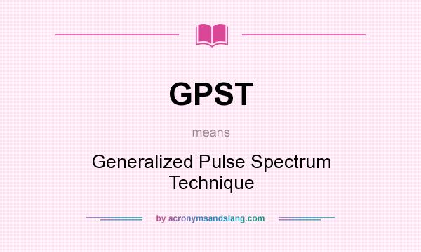 What does GPST mean? It stands for Generalized Pulse Spectrum Technique