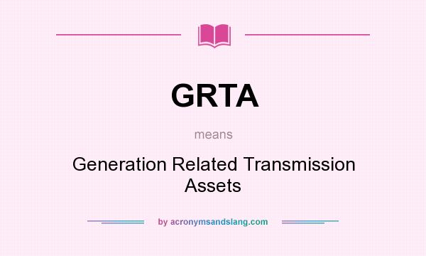 What does GRTA mean? It stands for Generation Related Transmission Assets