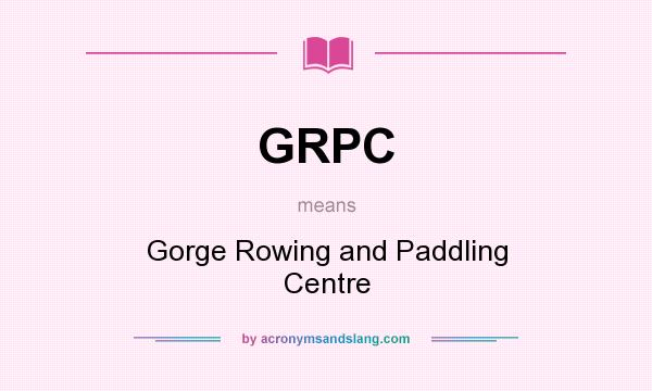 What does GRPC mean? It stands for Gorge Rowing and Paddling Centre