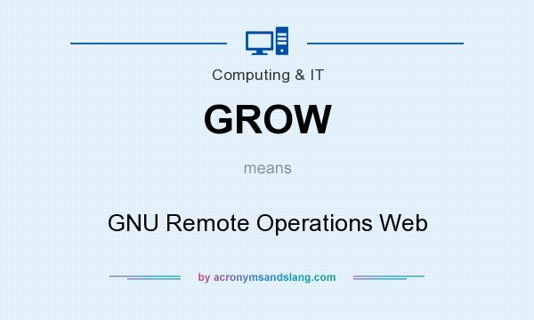 What does GROW mean? It stands for GNU Remote Operations Web