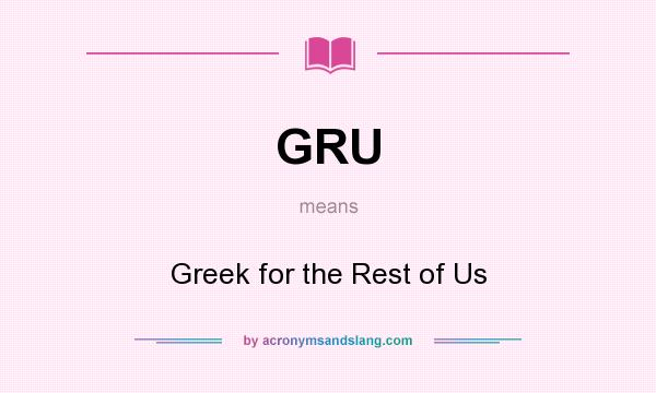 What does GRU mean? It stands for Greek for the Rest of Us
