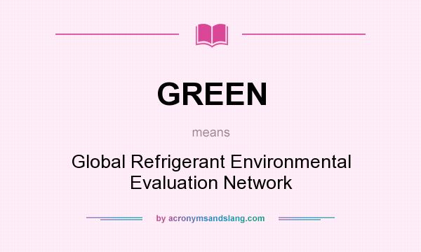 What does GREEN mean? It stands for Global Refrigerant Environmental Evaluation Network