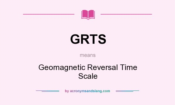 What does GRTS mean? It stands for Geomagnetic Reversal Time Scale