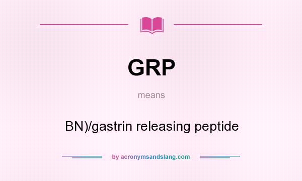 What does GRP mean? It stands for BN)/gastrin releasing peptide