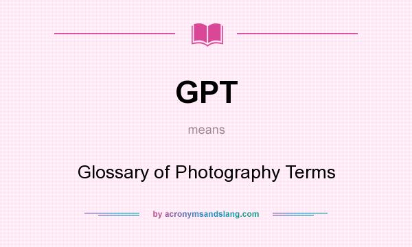 What does GPT mean? It stands for Glossary of Photography Terms