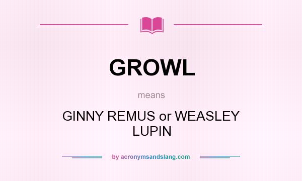 What does GROWL mean? It stands for GINNY REMUS or WEASLEY LUPIN