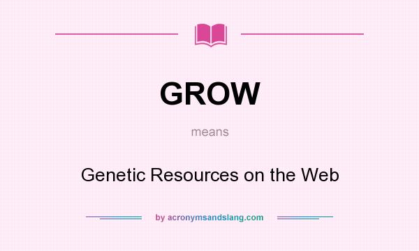What does GROW mean? It stands for Genetic Resources on the Web