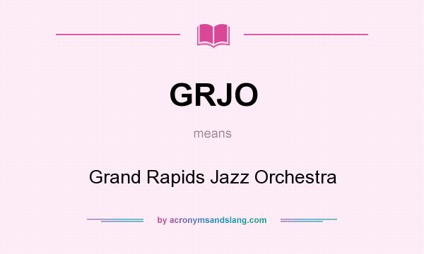 What does GRJO mean? It stands for Grand Rapids Jazz Orchestra